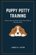 Puppy Potty Training: How to Successfully Train Your Dog to Use the Potty - Paperback