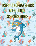 learn to Draw Shark and Other sea creatures: how to draw for kids step by step Dolphin Octopus Fish crap Sea Creature Activities how to draw cute anim - Paperback