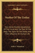 Studies Of The Zodiac: Your Astral Number, Quadrature Of The Circle And The Star Of The Magi, The Signs Of The Zodiac And Their Influence On Human Lif - Paperback