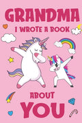 Grandma I Wrote A Book About You: Fill In The Blank Book Prompts, Unicorn Book For Kids, Personalized Mother's Day, Birthday Gift From Granddaughter t - Paperback