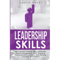 Leadership Skills: 8-in-1 Bundle to Master Team Leadership, People Management, Public Speaking, Communication, Conflicts, Team Building, - Paperback
