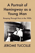 A Portrait of Hemingway as a Young Man: Romping Through Paris in the 1920s - Paperback