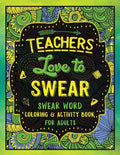 Teachers Love to Swear: Swear Word Coloring & Activity Book with Teaching Related Cussing - Paperback