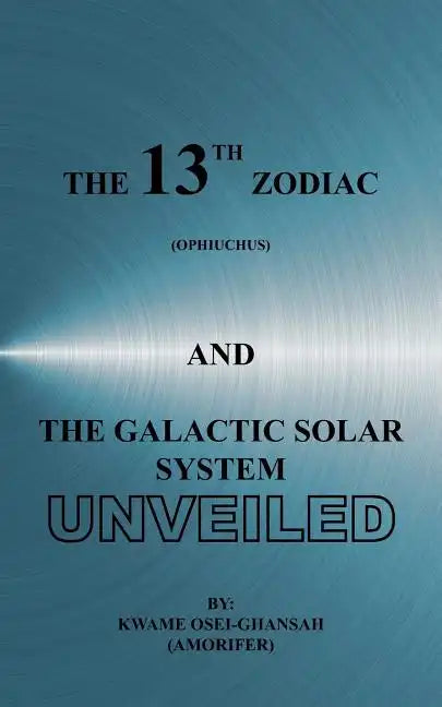 The 13th Zodiac (Ophiuchus and the Galactic Solar System Unveiled - Paperback