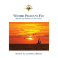 Where Pelicans Fly: High Seas Saga of Loyalty, Love, and Treasure - Hardcover
