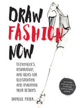 Draw Fashion Now: Techniques, Inspiration, and Ideas for Illustrating and Imagining Your Designs - With Fashion Paper Dolls and a Customizable, Design - Paperback