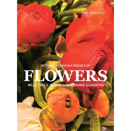 Flowers: Beautiful Blooms for Home Gardens - Hardcover