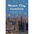 Motor City Famous: Celebrity Homes, Graves and Little-Known Locales - Paperback