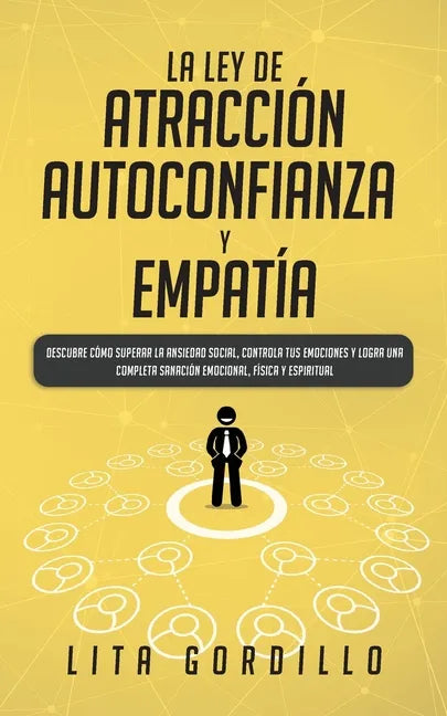 La Ley de Atracción, Autoconfianza & Empatía: Descubre Cómo Superar la Ansiedad Social, Controla tus Emociones y Logra una Completa Sanación Emocional - Paperback