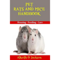 Pet Rats And Mice Handbook: Housing - Feeding And Care - Paperback