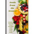 Seeds from the Grower: A Guide to Growing Citrus and Other Food Trees from Seeds - Paperback