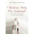 I Believe. Help My Unbelief!: Christian Beliefs for a Religiously Pluralistic and Secular World - Hardcover