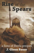 Rise of the Spears: A Sons of Iberia Prequel - Paperback
