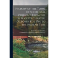 History of the Town of Shoreham, Vermont, From the Date of Its Charter, October 8th, 1761, to the Present Time - Paperback