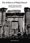 The Stillness of Hajj Ishmael: Maxime Du Camp's 1850 Photographic Encounters - Hardcover