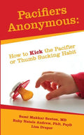 Pacifiers Anonymous: How to Kick the Pacifier or Thumb Sucking Habit - Paperback