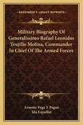 Military Biography of Generalissimo Rafael Leonidas Trujillo Molina, Commander in Chief of the Armed Forces - Paperback