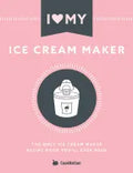 I Love My Ice Cream Maker: The only ice cream maker recipe book you'll ever need - Paperback