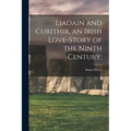 Liadain and Curithir, an Irish Love-story of the Ninth Century; - Paperback