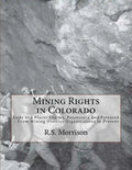 Mining Rights in Colorado: Lode and Placer Claims, Possessory and Patented - From Mining District Organizations to Present - Paperback