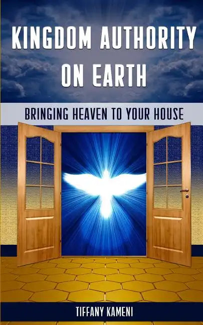 Kingdom Authority on Earth: Bringing Heaven to Your House - Paperback