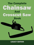 The Complete Chainsaw and Crosscut Saw Book (Legacy Edition): Saw Equipment, Technique, Use, Maintenance, And Timber Work - Hardcover