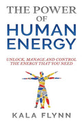 The Power of Human Energy: Unlock, Manage and Control the Energy that you need - Paperback