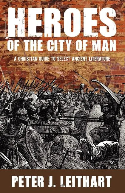 Heroes of the City of Man: A Christian Guide to Select Ancient Literature - Paperback