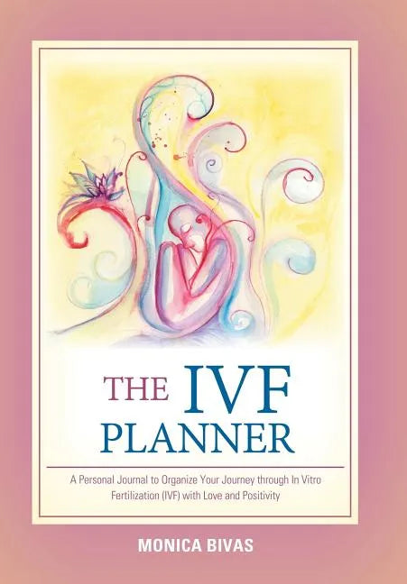 The Ivf Planner: A Personal Journal to Organize Your Journey Through in Vitro Fertilization (Ivf) with Love and Positivity - Hardcover