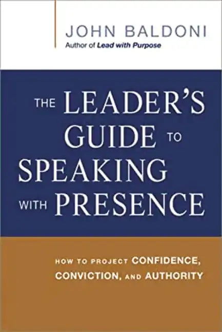 The Leader's Guide to Speaking with Presence: How to Project Confidence, Conviction, and Authority - Paperback
