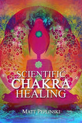 Scientific Chakra Healing: Chakras for Beginners - Paperback