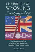 The Battle of Wyoming: For Liberty and Life: The Whole Story of the 1778 Battle and Massacre in Wyoming Valley, Pennsylvania - Paperback