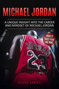 Michael Jordan: A Unique Insight into the Career and Mindset of Michael Jordan - Paperback