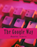 The Google Way: How to Use Google to Do Everything! - Paperback