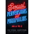Sexual Perversions and Paraphilias: An A to Z - Paperback
