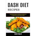 Dash Diet Recipes: Easy Dash Diet Recipes for Beginners and Weight Loss (For Weight Loss and Lower Blood Pressure) - Paperback