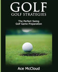 Golf: Golf Strategies: The Perfect Swing: Golf Game Preparation - Paperback