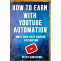 How to Earn with Youtube Automation: Make Your First Youtube Automation - Paperback