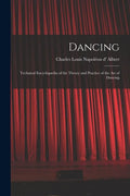 Dancing: Technical Encyclopædia of the Theory and Practice of the Art of Dancing - Paperback