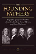 George Washington, Alexander Hamilton, Thomas Jefferson, and Benjamin Franklin: The Founding Fathers. The Biography Collection - Paperback