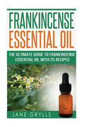 Frankincense Essential Oil: The Ultimate Guide to Frankincense Essential Oil with 25 Recipes - Paperback