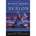 The Mythic Moons of Avalon: Lunar & Herbal Wisdom from the Isle of Healing - Paperback