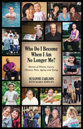 Who Do I Become When I Am No Longer Me?: Stories of Illness, Injury, Chronic Pain, Aging, and Dying - Paperback