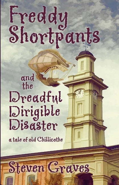 Freddy Shortpants and the Dreadful Dirigible Disaster: A Tale of Old Chillicothe - Paperback