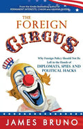 The Foreign Circus: Why Foreign Policy Should Not Be Left in the Hands of Diplomats, Spies and Political Hacks - Paperback