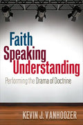 Faith Speaking Understanding: Performing the Drama of Doctrine - Paperback