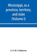 Mississippi, as a province, territory, and state: with biographical notices of eminent citizens (Volume I) - Paperback