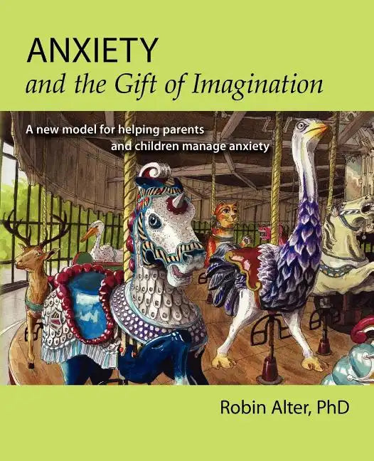 Anxiety and the Gift of Imagination: A new model for helping parents and children manage anxiety - Paperback