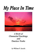 My Place In Time - A Book of Channeled Teachings and Timeless Truths - Paperback