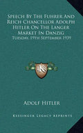Speech by the Fuhrer and Reich Chancellor Adolph Hitler on the Langer Market in Danzig: Tuesday, 19th September 1939 - Hardcover